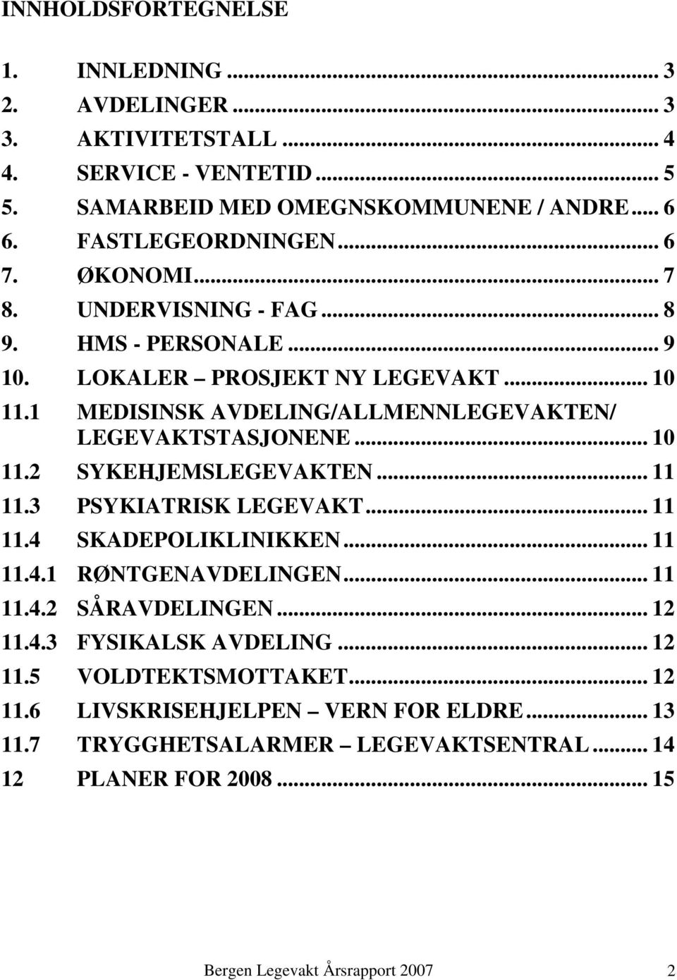 .. 10 11.2 SYKEHJEMSLEGEVAKTEN... 11 11.3 PSYKIATRISK LEGEVAKT... 11 11.4 SKADEPOLIKLINIKKEN... 11 11.4.1 RØNTGENAVDELINGEN... 11 11.4.2 SÅRAVDELINGEN... 12 11.4.3 FYSIKALSK AVDELING.