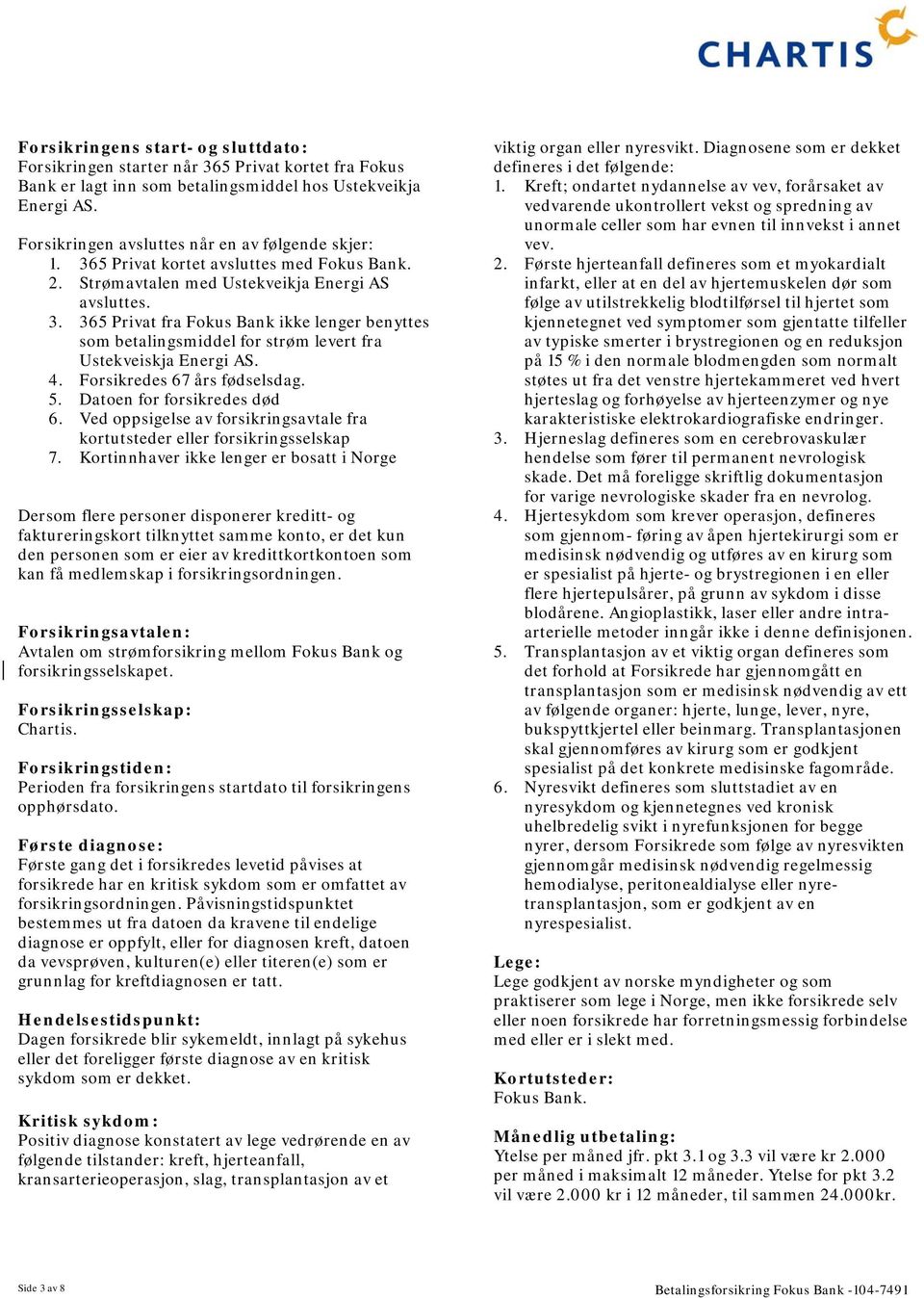 4. Forsikredes 67 års fødselsdag. 5. Datoen for forsikredes død 6. Ved oppsigelse av forsikringsavtale fra kortutsteder eller forsikringsselskap 7.