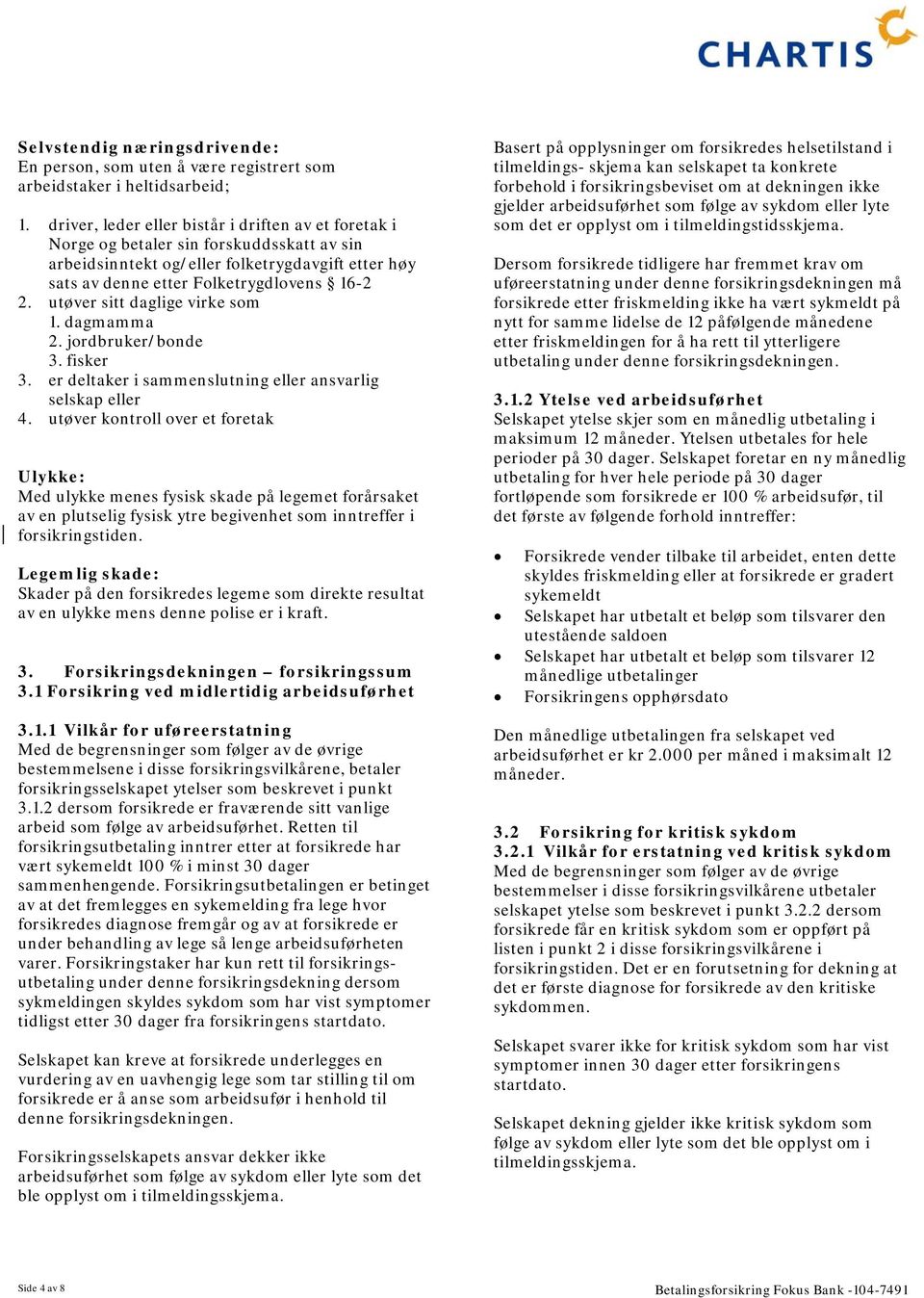 utøver sitt daglige virke som 1. dagmamma 2. jordbruker/bonde 3. fisker 3. er deltaker i sammenslutning eller ansvarlig selskap eller 4.