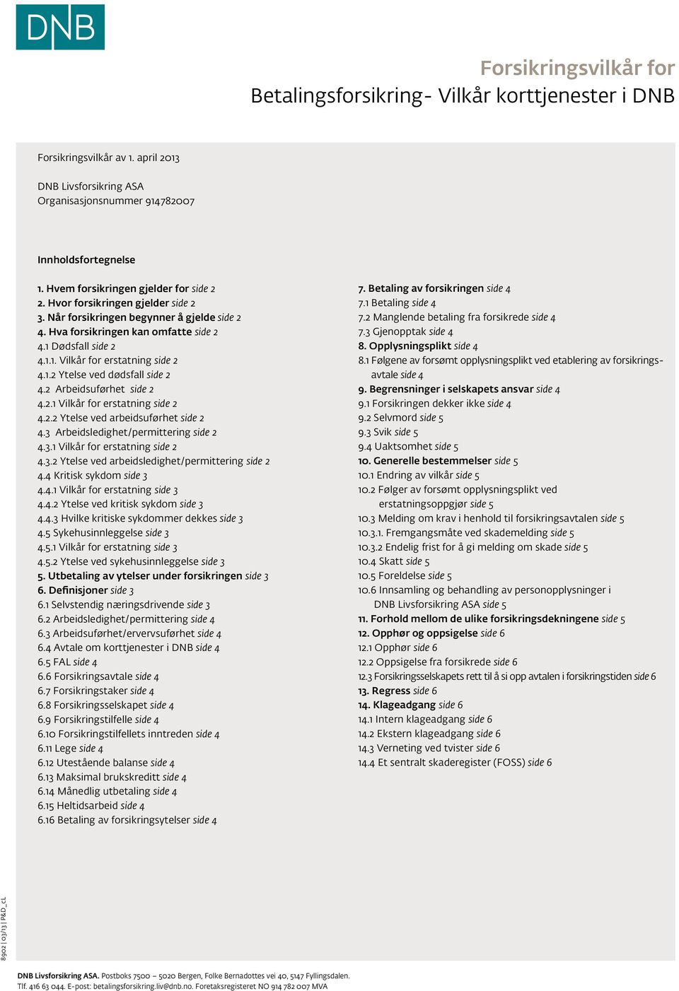 1.2 Ytelse ved dødsfall side 2 4.2 Arbeidsuførhet side 2 4.2.1 Vilkår for erstatning side 2 4.2.2 Ytelse ved arbeidsuførhet side 2 4.3 Arbeidsledighet/permittering side 2 4.3.1 Vilkår for erstatning side 2 4.3.2 Ytelse ved arbeidsledighet/permittering side 2 4.