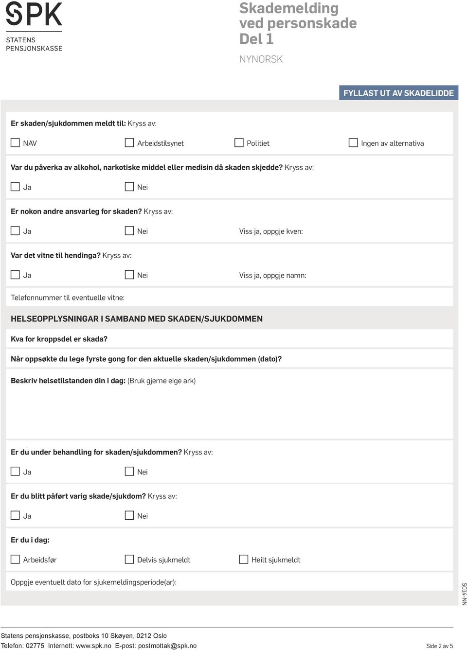 Kryss av: Viss ja, oppgje namn: Telefonnummer til eventuelle vitne: HELSEOPPLYSNINGAR I SAMBAND MED SKADEN/SJUKDOMMEN Kva for kroppsdel er skada?