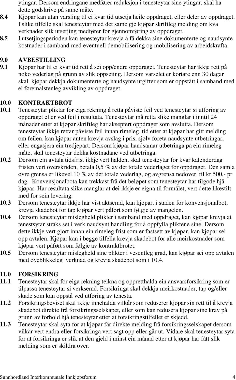 I slike tilfelle skal tenesteytar med det same gje kjøpar skriftleg melding om kva verknader slik utsetjing medfører for gjennomføring av oppdraget. 8.