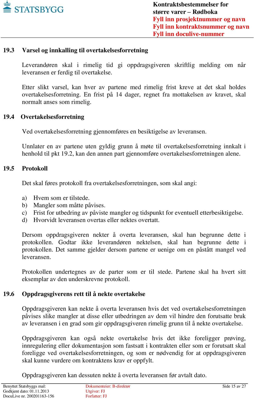 4 Overtakelsesforretning Ved overtakelsesforretning gjennomføres en besiktigelse av leveransen. Unnlater en av partene uten gyldig grunn å møte til overtakelsesforretning innkalt i henhold til pkt 19.