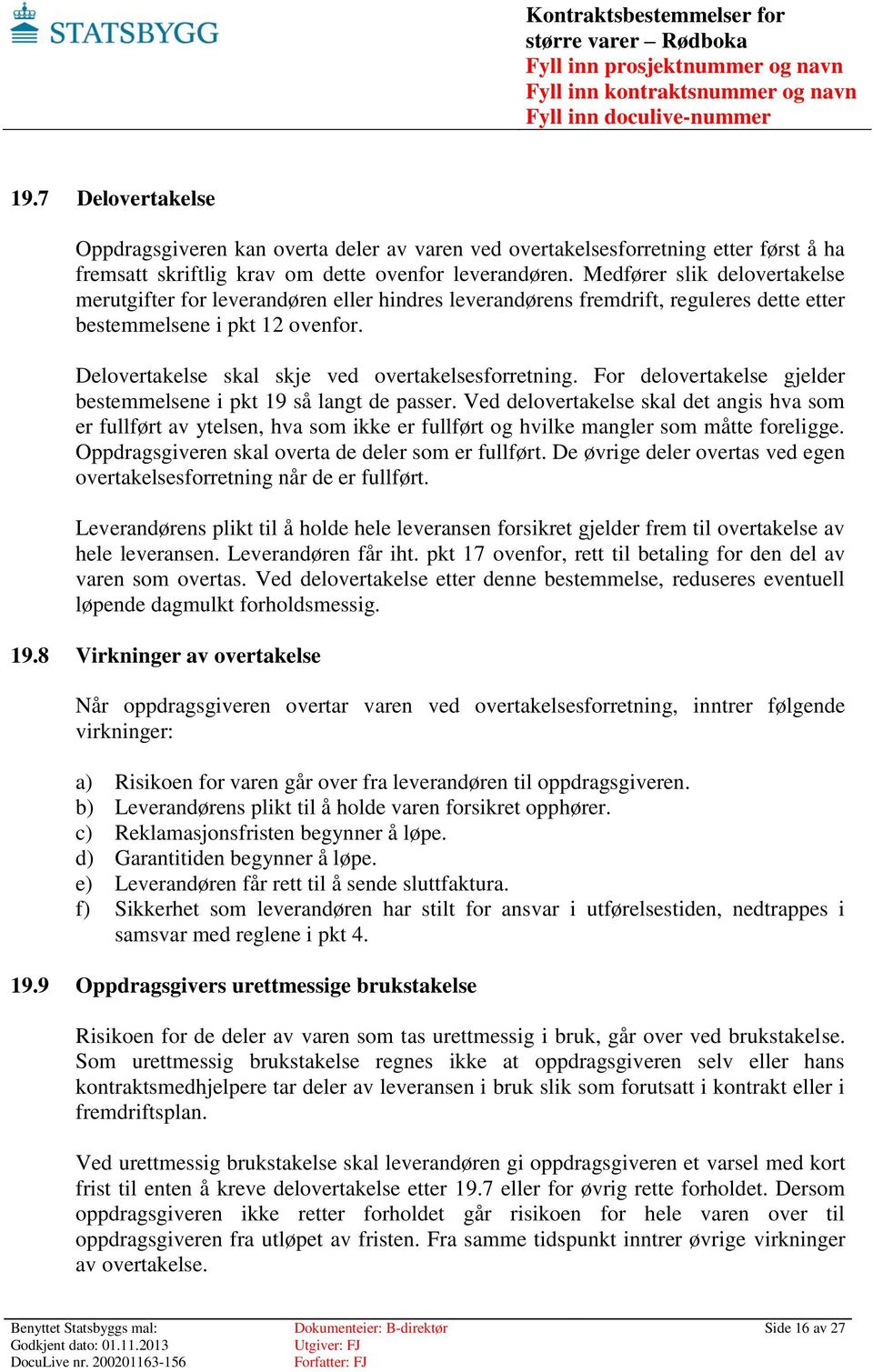 Delovertakelse skal skje ved overtakelsesforretning. For delovertakelse gjelder bestemmelsene i pkt 19 så langt de passer.