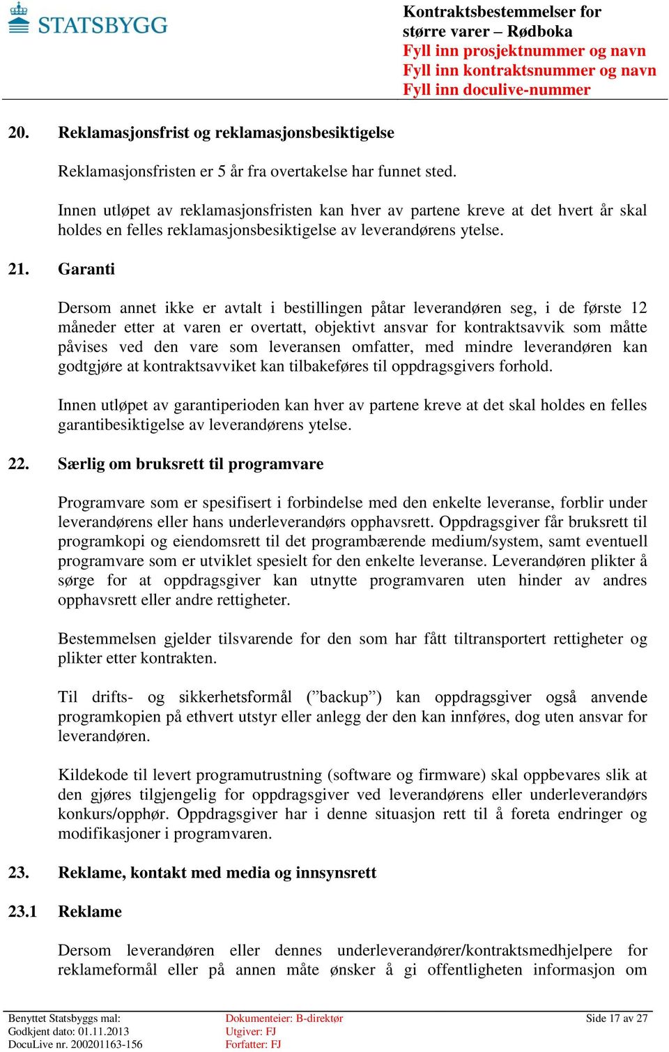 Garanti Dersom annet ikke er avtalt i bestillingen påtar leverandøren seg, i de første 12 måneder etter at varen er overtatt, objektivt ansvar for kontraktsavvik som måtte påvises ved den vare som