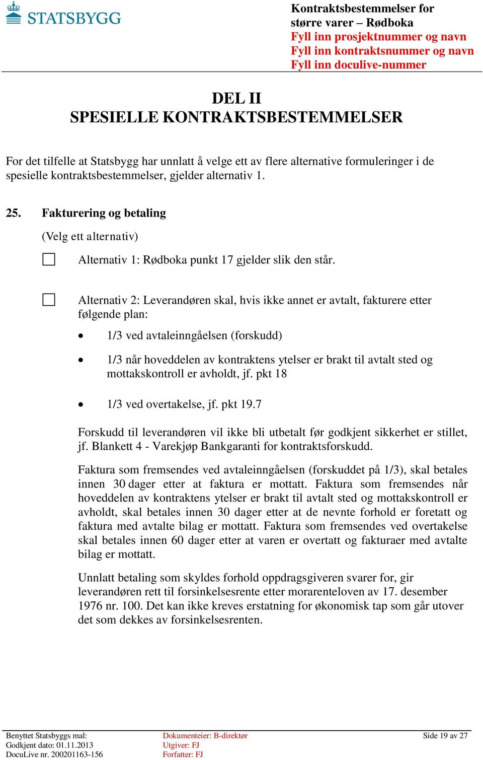 Alternativ 2: Leverandøren skal, hvis ikke annet er avtalt, fakturere etter følgende plan: 1/3 ved avtaleinngåelsen (forskudd) 1/3 når hoveddelen av kontraktens ytelser er brakt til avtalt sted og