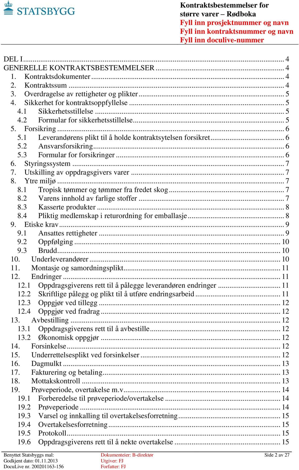 Styringssystem... 7 7. Utskilling av oppdragsgivers varer... 7 8. Ytre miljø... 7 8.1 Tropisk tømmer og tømmer fra fredet skog... 7 8.2 Varens innhold av farlige stoffer... 7 8.3 Kasserte produkter.