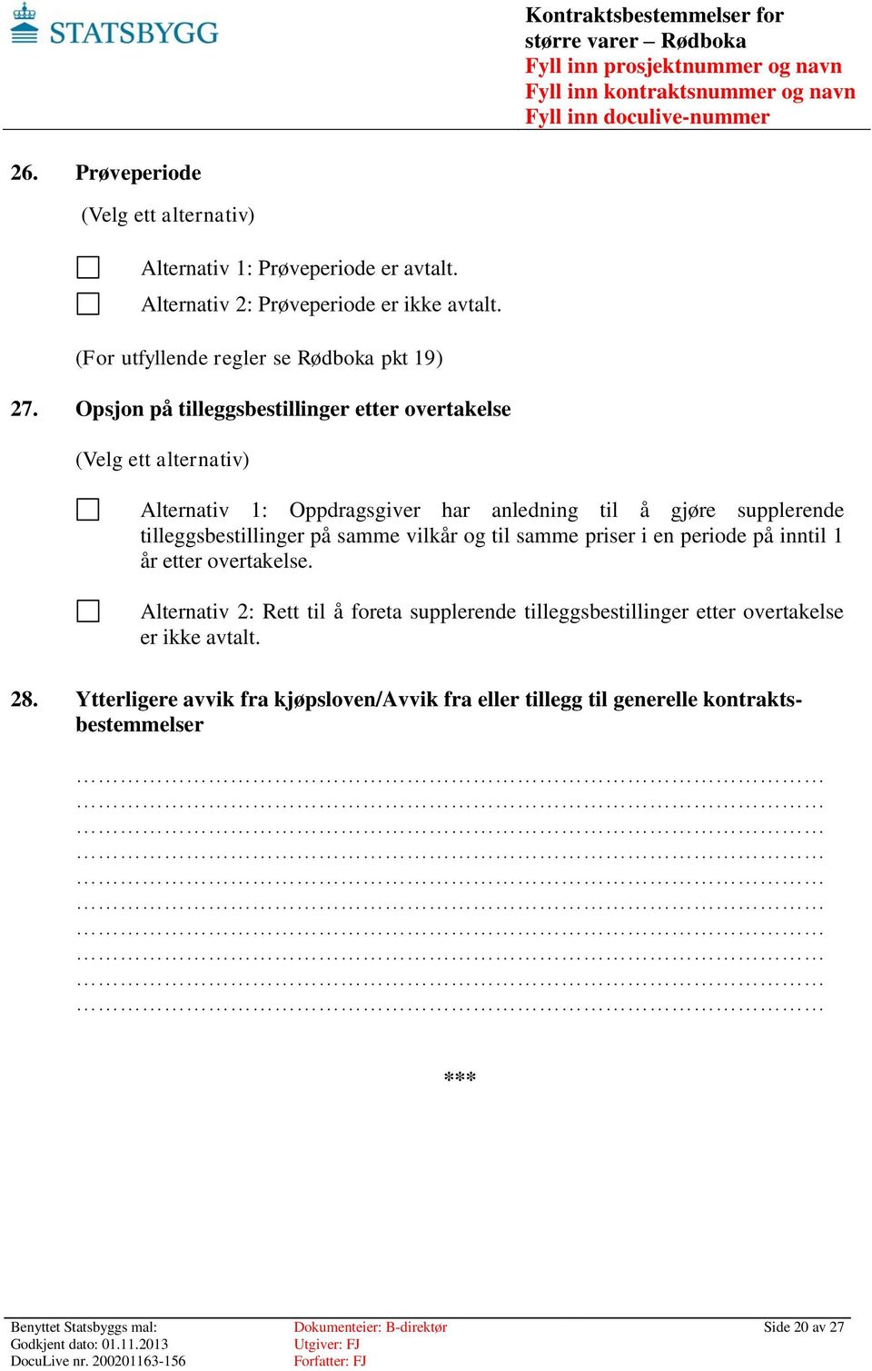 Opsjon på tilleggsbestillinger etter overtakelse (Velg ett alternativ) Alternativ 1: Oppdragsgiver har anledning til å gjøre supplerende