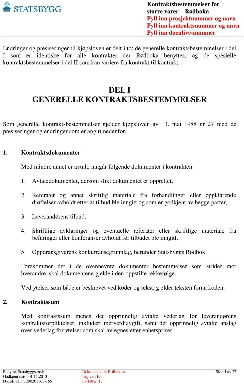 mai 1988 nr 27 med de presiseringer og endringer som er angitt nedenfor. 1. Kontraktsdokumenter Med mindre annet er avtalt, inngår følgende dokumenter i kontrakten: 1.