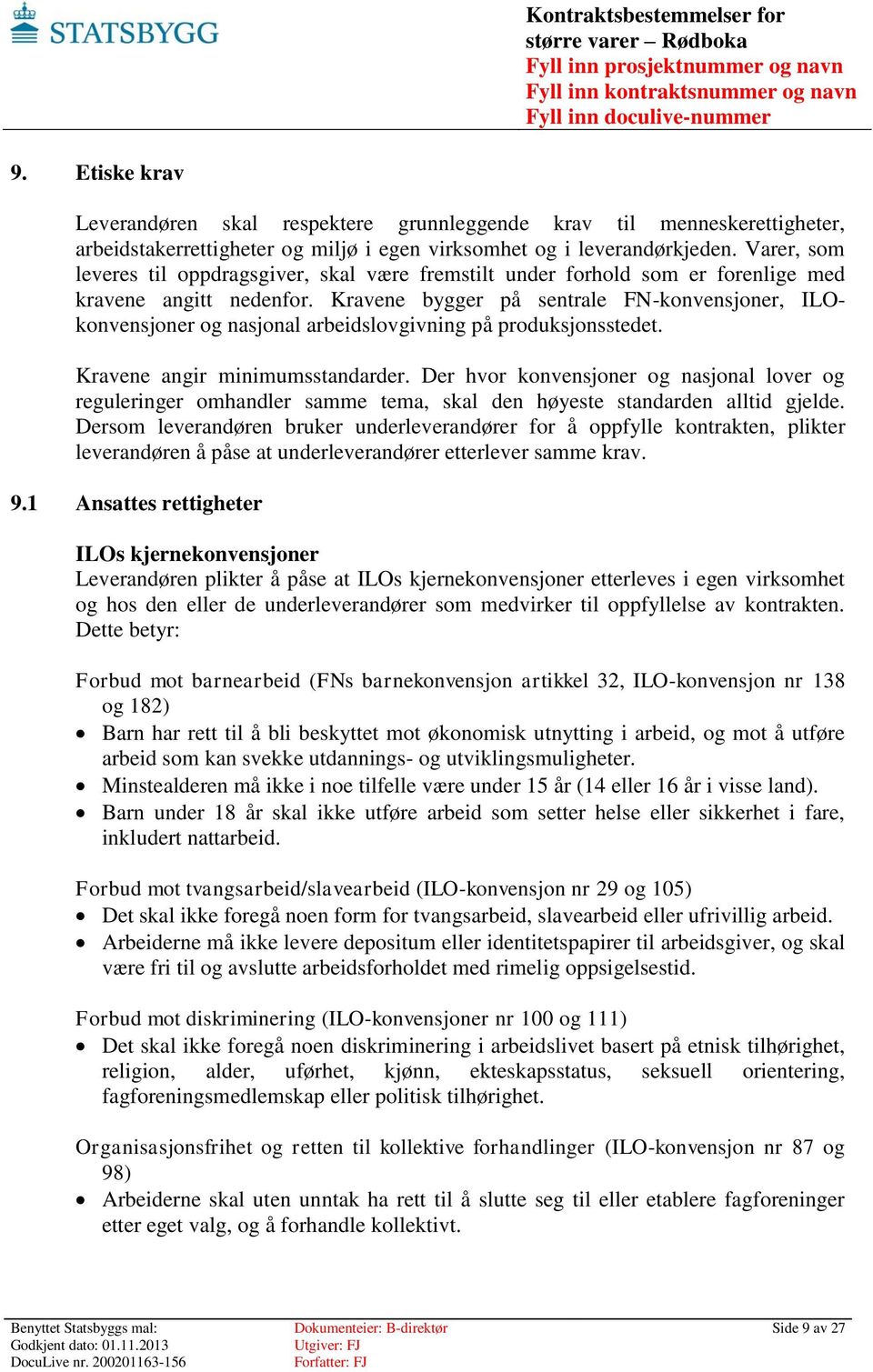 Kravene bygger på sentrale FN-konvensjoner, ILOkonvensjoner og nasjonal arbeidslovgivning på produksjonsstedet. Kravene angir minimumsstandarder.