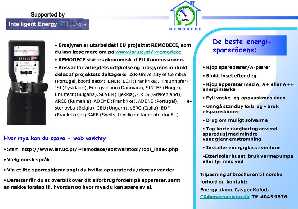 (Danmark), SINTEF (Norge), EnEffect (Bulgaria), SEVEN (Tjekkia), CRES (Grekenland), ARCE (Rumenia), ADEME (Frankrike), ADENE (Portugal), e- ster bvba (Belgia), CEU (Ungarn), eerg (Italia), EDF