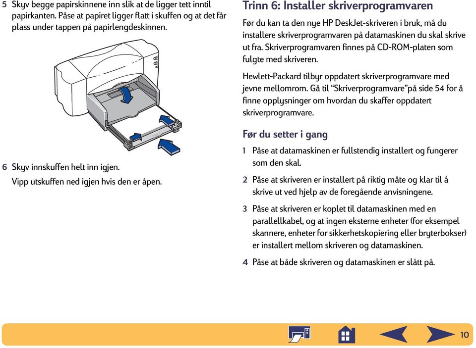 Trinn 6: Installer skriverprogramvaren Før du kan ta den nye HP DeskJet-skriveren i bruk, må du installere skriverprogramvaren på datamaskinen du skal skrive ut fra.