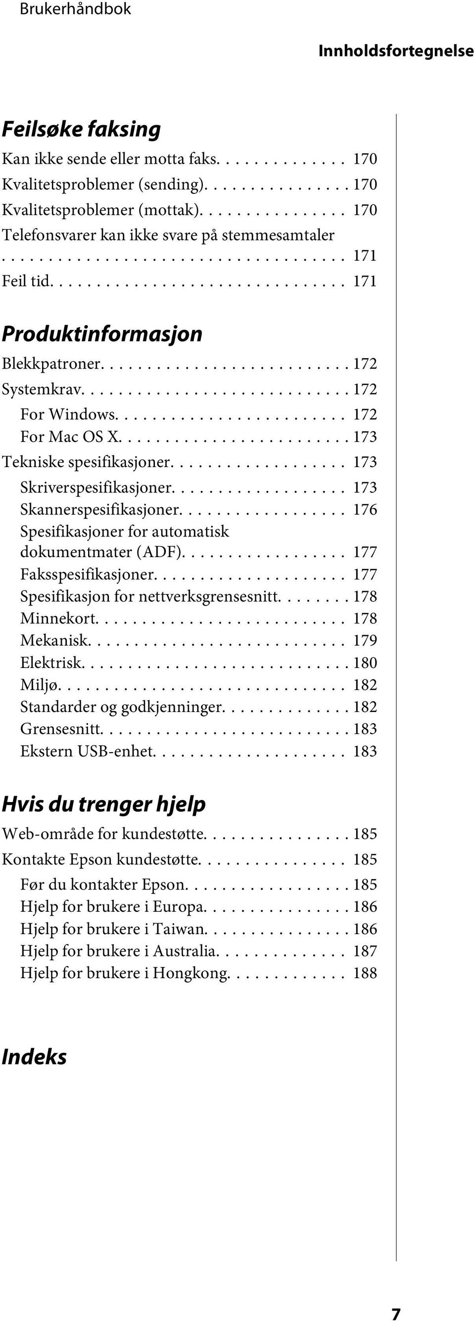 .. 173 Skannerspesifikasjoner... 176 Spesifikasjoner for automatisk dokumentmater (ADF)... 177 Faksspesifikasjoner... 177 Spesifikasjon for nettverksgrensesnitt... 178 Minnekort... 178 Mekanisk.