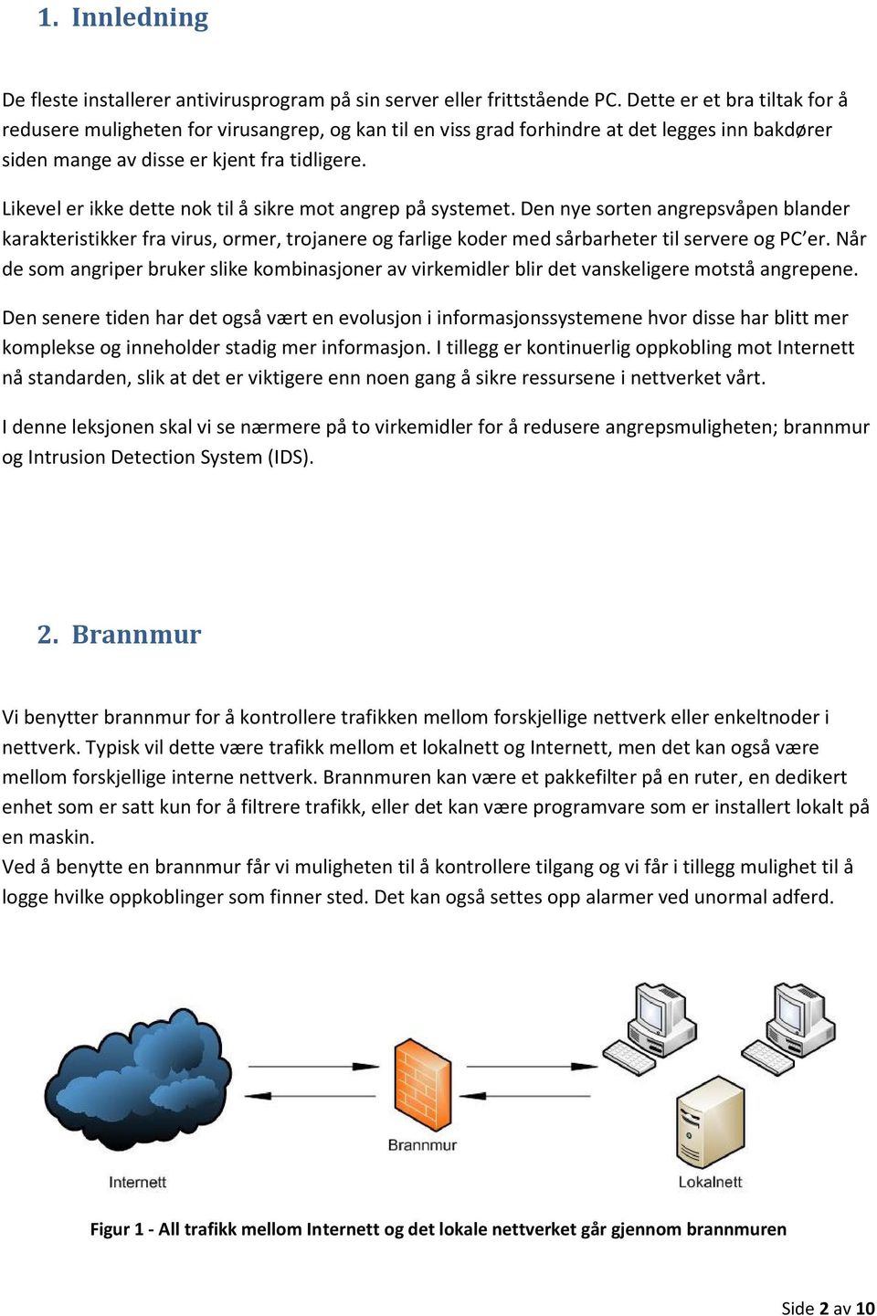 Likevel er ikke dette nok til å sikre mot angrep på systemet. Den nye sorten angrepsvåpen blander karakteristikker fra virus, ormer, trojanere og farlige koder med sårbarheter til servere og PC er.