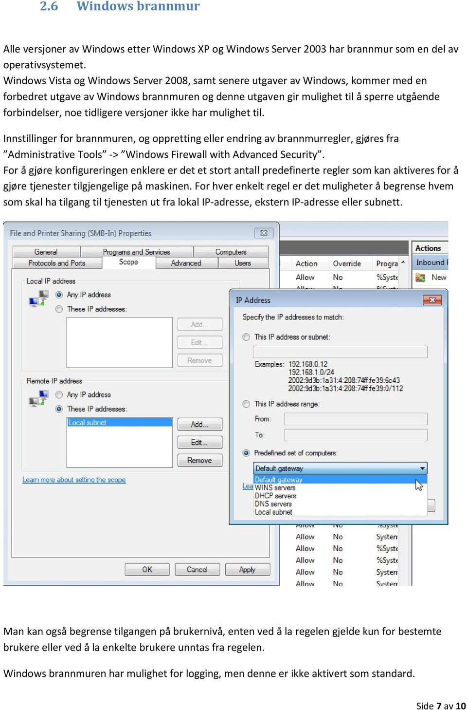 tidligere versjoner ikke har mulighet til. Innstillinger for brannmuren, og oppretting eller endring av brannmurregler, gjøres fra Administrative Tools -> Windows Firewall with Advanced Security.