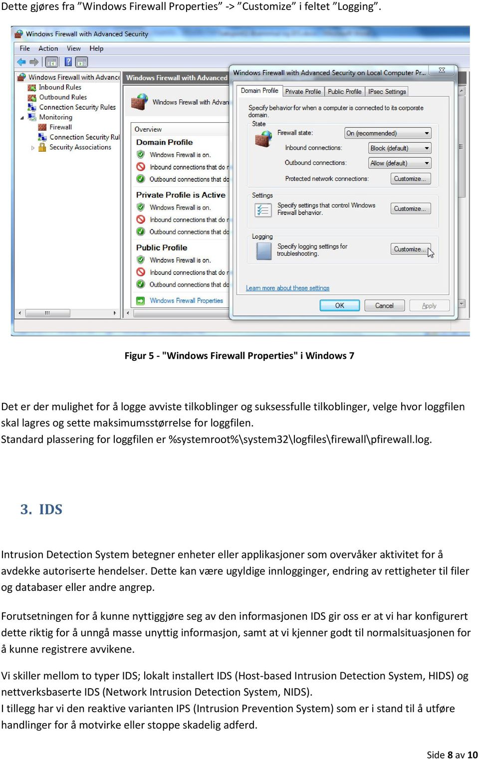 loggfilen. Standard plassering for loggfilen er %systemroot%\system32\logfiles\firewall\pfirewall.log. 3.