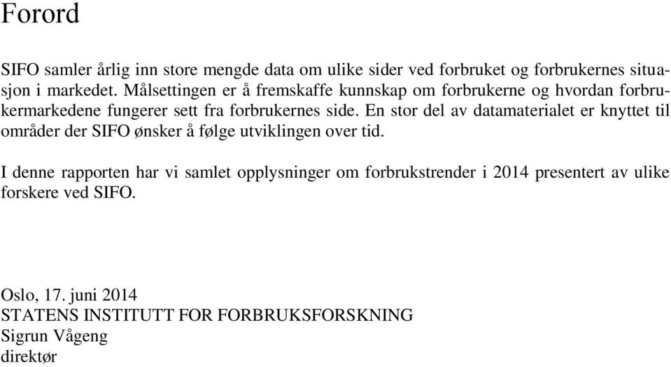 En stor del av datamaterialet er knyttet til områder der SIFO ønsker å følge utviklingen over tid.