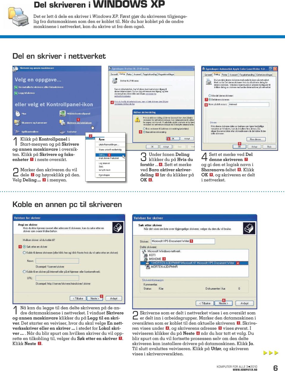 Del en skriver i nettverket 8 Klikk på Kontrollpanel i Start-menyen og på Skrivere og annen maskinvare i oversikten. Klikk på Skrivere og faksenheter i neste oversikt.