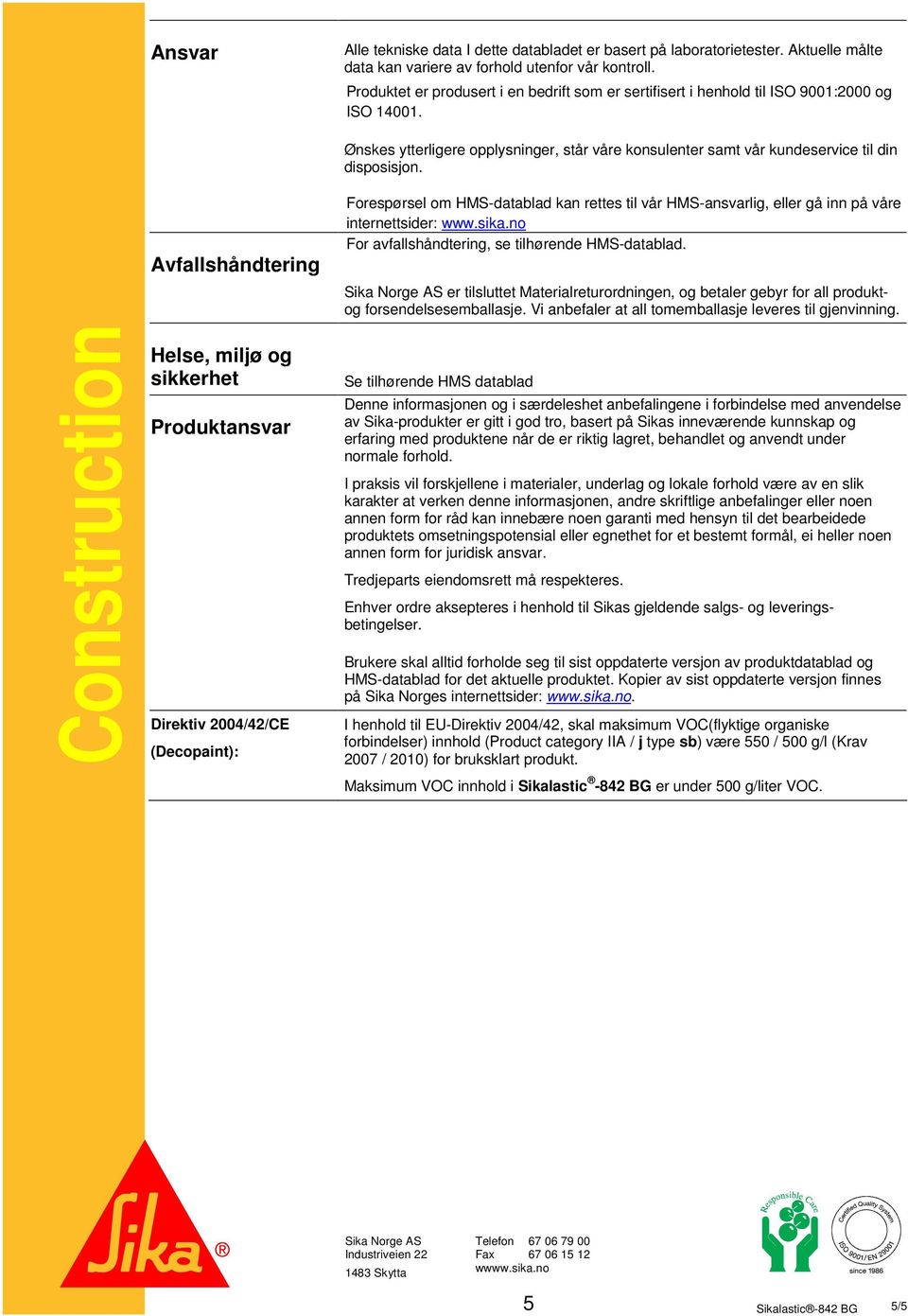 Construction Avfallshåndtering Helse, miljø og sikkerhet Produktansvar Direktiv 2004/42/CE (Decopaint): Forespørsel om HMS-datablad kan rettes til vår HMS-ansvarlig, eller gå inn på våre