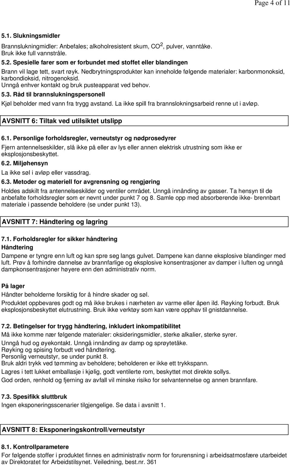 Råd til brannslukningspersonell Kjøl beholder med vann fra trygg avstand. La ikke spill fra brannslokningsarbeid renne ut i avløp. AVSNITT 6: Tiltak ved utilsiktet utslipp 6.1.