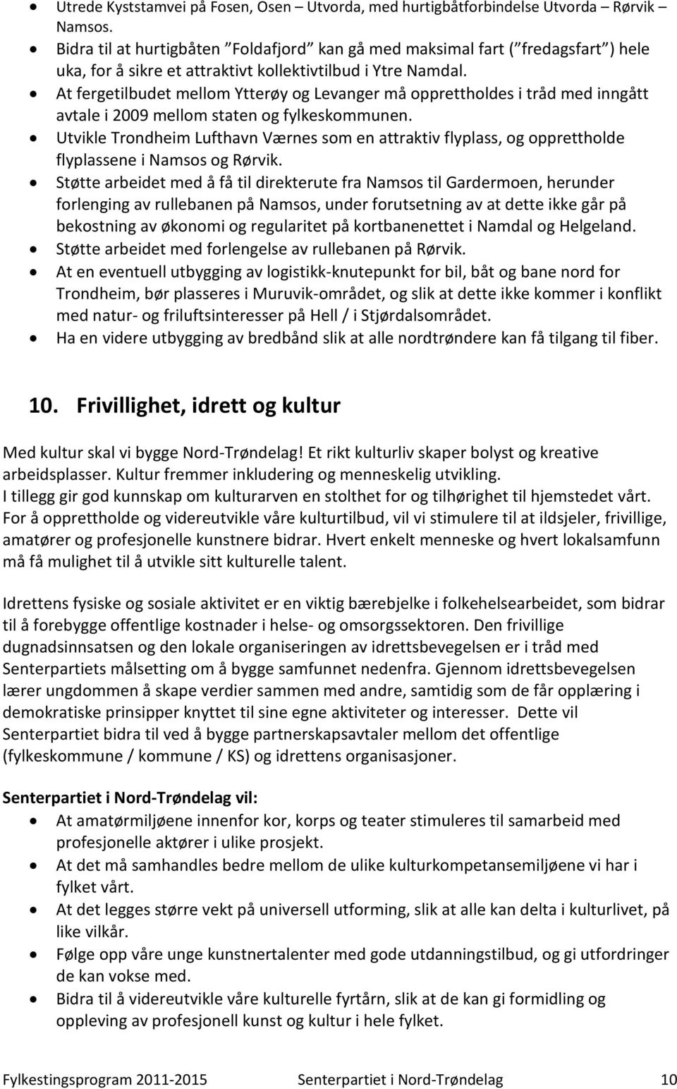 At fergetilbudet mellom Ytterøy og Levanger må opprettholdes i tråd med inngått avtale i 2009 mellom staten og fylkeskommunen.