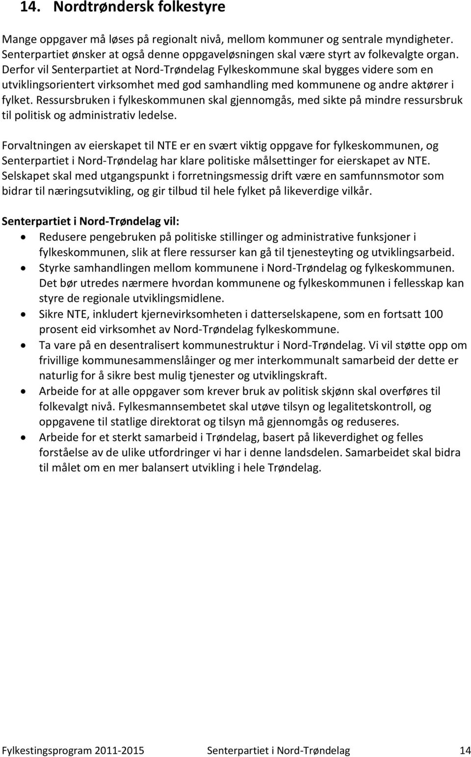 Derfor vil Senterpartiet at Nord-Trøndelag Fylkeskommune skal bygges videre som en utviklingsorientert virksomhet med god samhandling med kommunene og andre aktører i fylket.