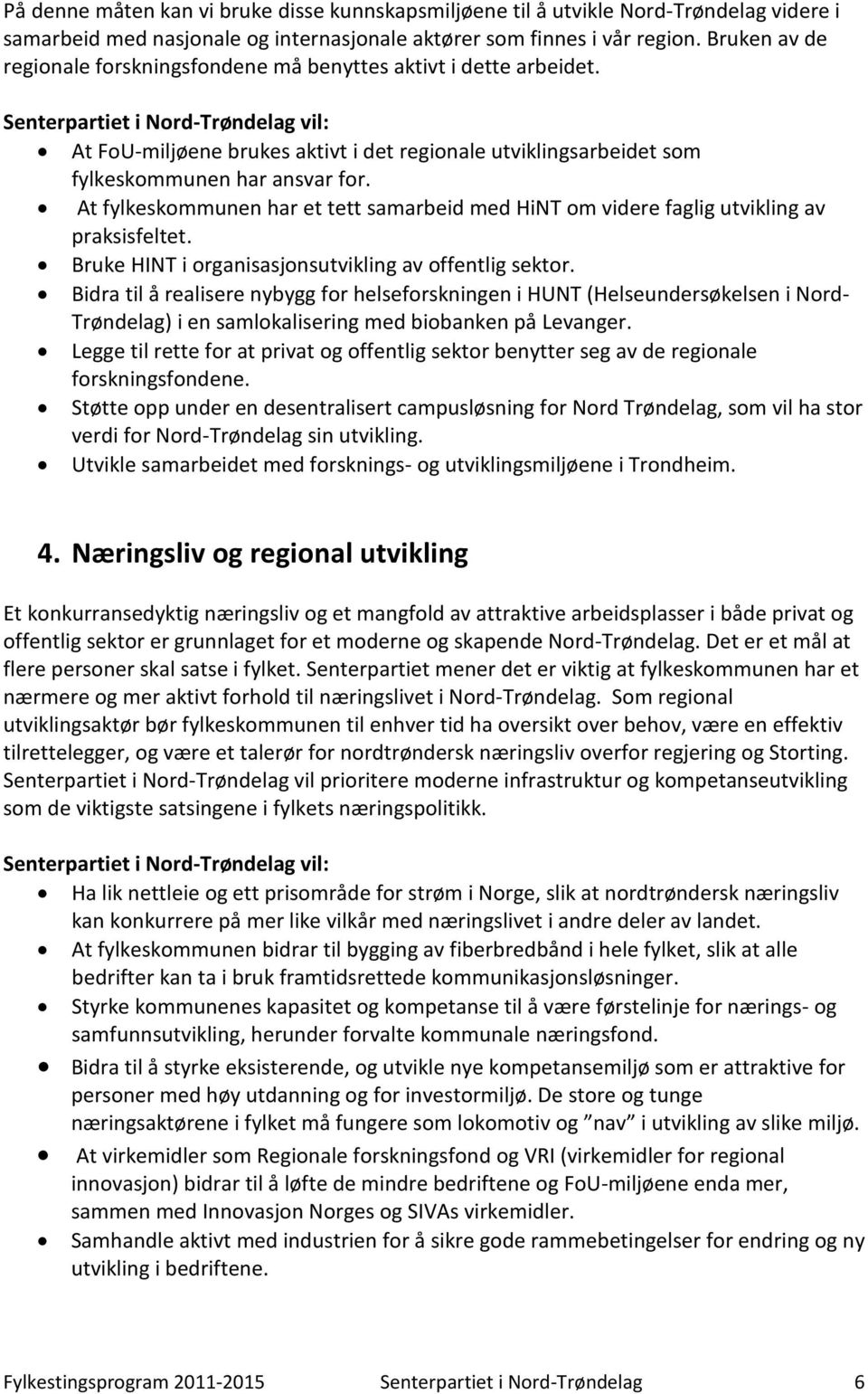 At fylkeskommunen har et tett samarbeid med HiNT om videre faglig utvikling av praksisfeltet. Bruke HINT i organisasjonsutvikling av offentlig sektor.