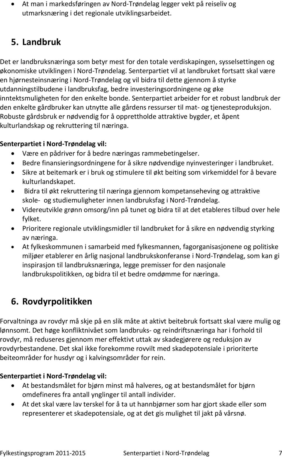 Senterpartiet vil at landbruket fortsatt skal være en hjørnesteinsnæring i Nord-Trøndelag og vil bidra til dette gjennom å styrke utdanningstilbudene i landbruksfag, bedre investeringsordningene og