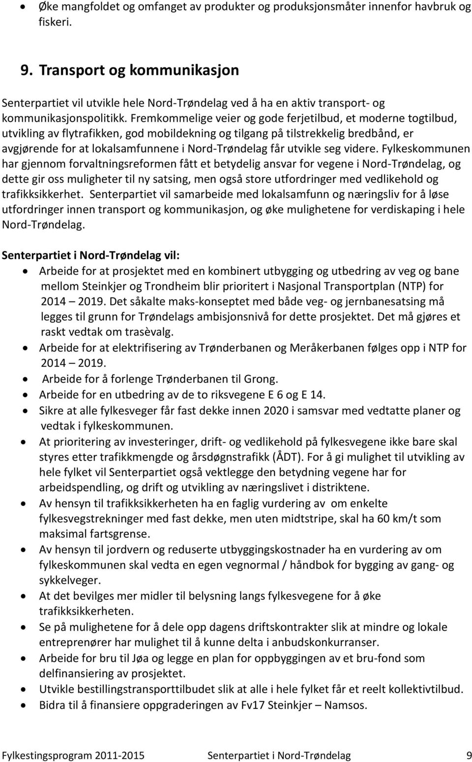 Fremkommelige veier og gode ferjetilbud, et moderne togtilbud, utvikling av flytrafikken, god mobildekning og tilgang på tilstrekkelig bredbånd, er avgjørende for at lokalsamfunnene i Nord-Trøndelag