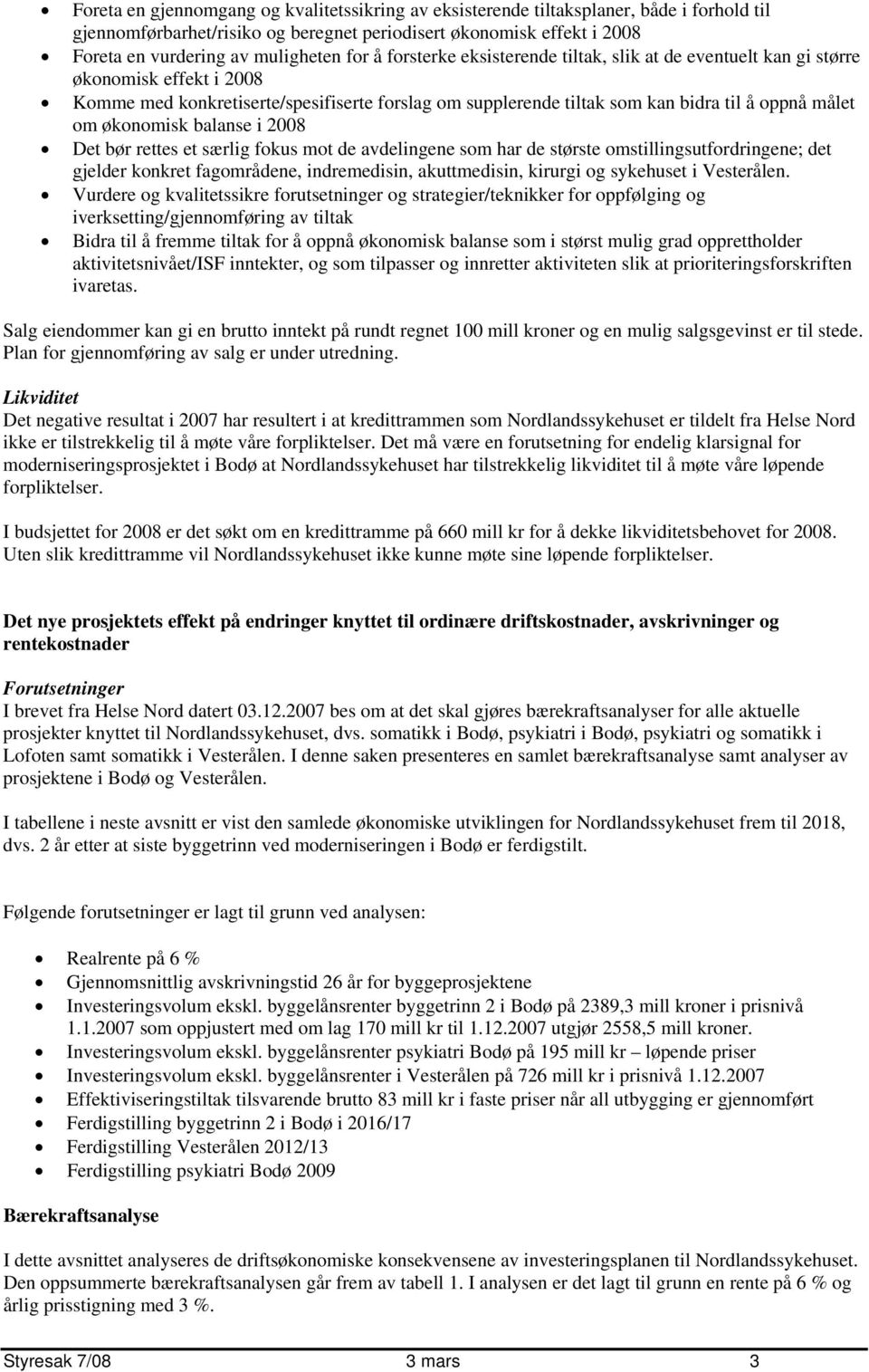 økonomisk balanse i 2008 Det bør rettes et særlig fokus mot de avdelingene som har de største omstillingsutfordringene; det gjelder konkret fagområdene, indremedisin, akuttmedisin, kirurgi og