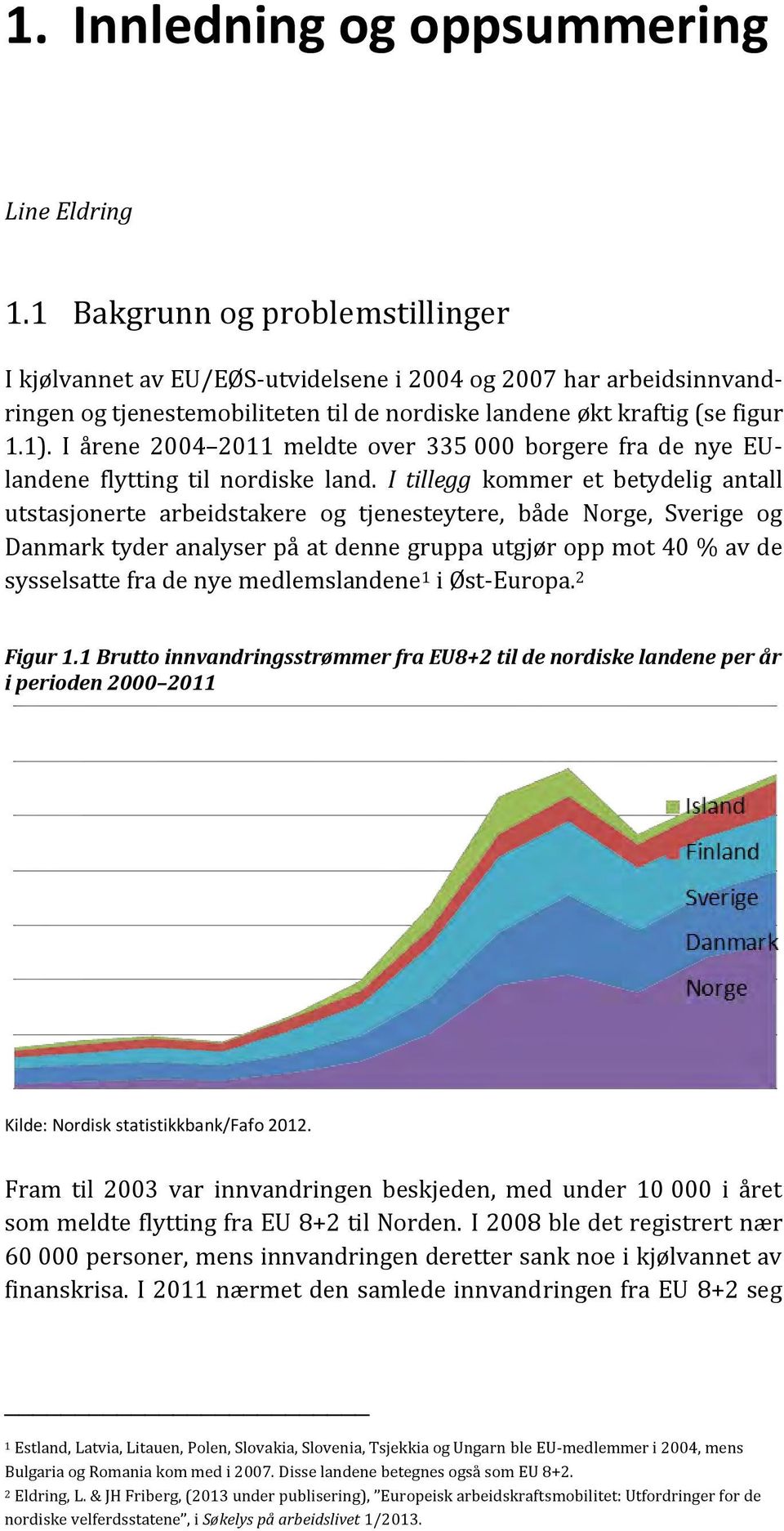 I årene 2004 2011 meldte over 335 000 borgere fra de nye EUlandene flytting til nordiske land.