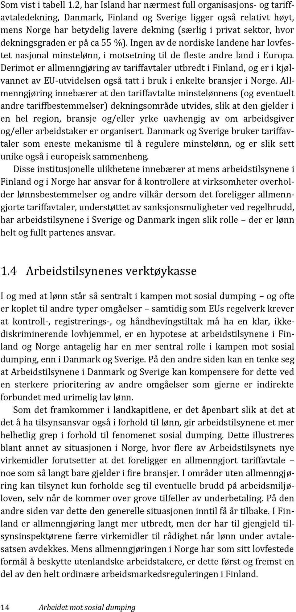 dekningsgraden er på ca 55 %). Ingen av de nordiske landene har lovfestet nasjonal minstelønn, i motsetning til de fleste andre land i Europa.