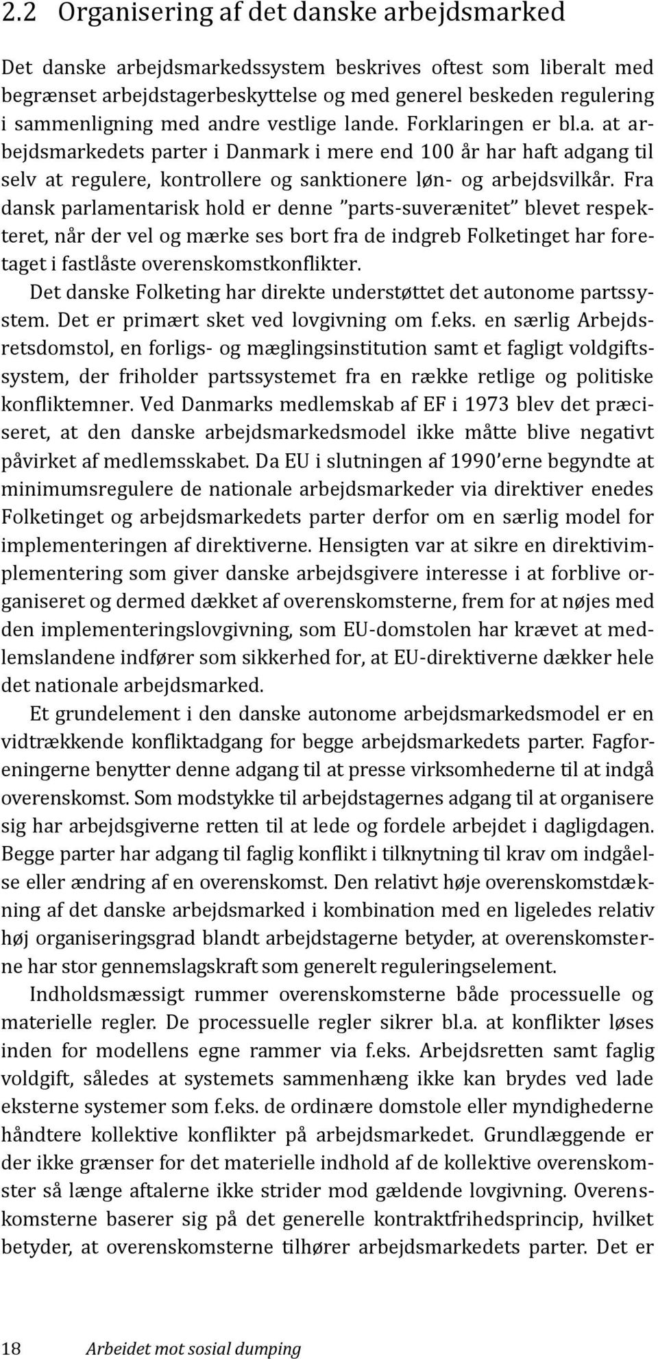 Fra dansk parlamentarisk hold er denne parts-suverænitet blevet respekteret, når der vel og mærke ses bort fra de indgreb Folketinget har foretaget i fastlåste overenskomstkonflikter.