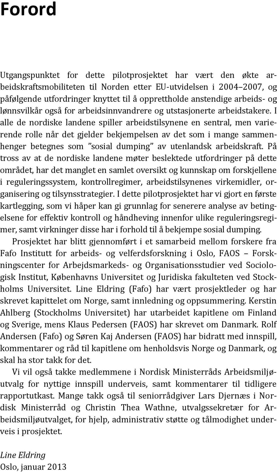 I alle de nordiske landene spiller arbeidstilsynene en sentral, men varierende rolle når det gjelder bekjempelsen av det som i mange sammenhenger betegnes som sosial dumping av utenlandsk