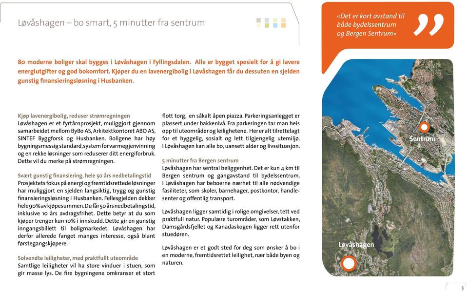 «Det er kort avstand til både bydelssentrum og Bergen Sentrum» Kjøp lavenergibolig, reduser strømregningen Løvåshagen er et fyrtårnprosjekt, muliggjort gjennom samarbeidet mellom ByBo AS,