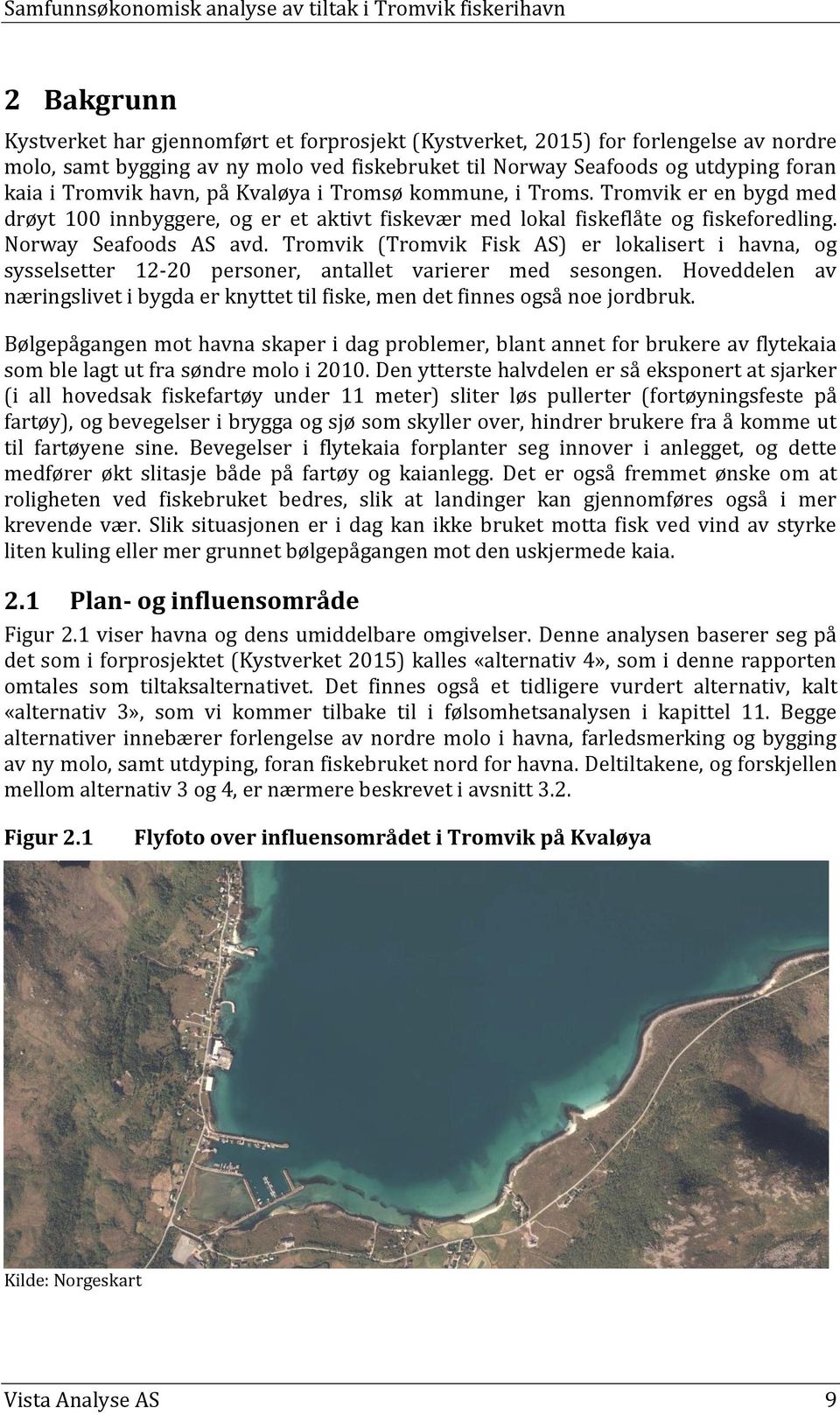 Tromvik (Tromvik Fisk AS) er lokalisert i havna, og sysselsetter 12-20 personer, antallet varierer med sesongen.