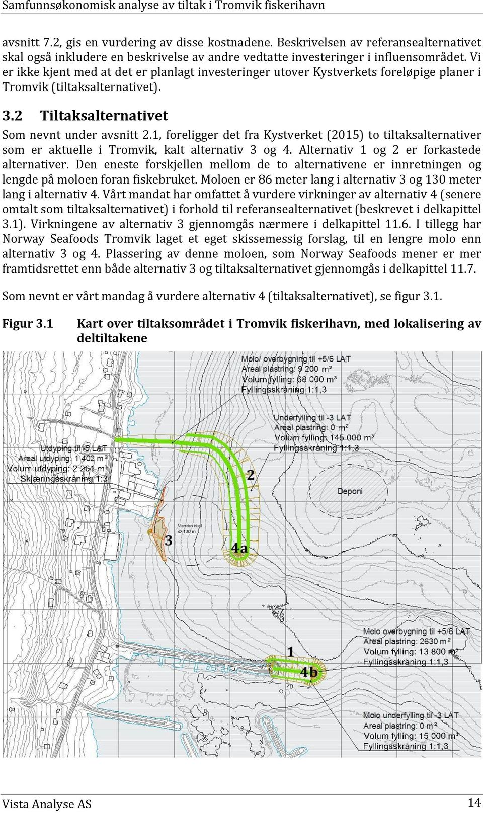 1, foreligger det fra Kystverket (2015) to tiltaksalternativer som er aktuelle i Tromvik, kalt alternativ 3 og 4. Alternativ 1 og 2 er forkastede alternativer.