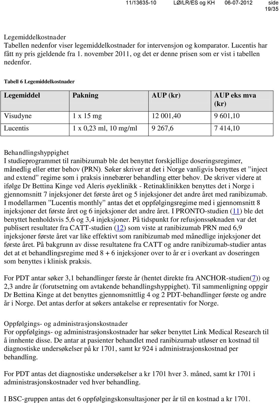 Tabell 6 Legemiddelkostnader Legemiddel Pakning AUP (kr) AUP eks mva (kr) Visudyne 1 x 15 mg 12 001,40 9 601,10 Lucentis 1 x 0,23 ml, 10 mg/ml 9 267,6 7 414,10 Behandlingshyppighet I studieprogrammet