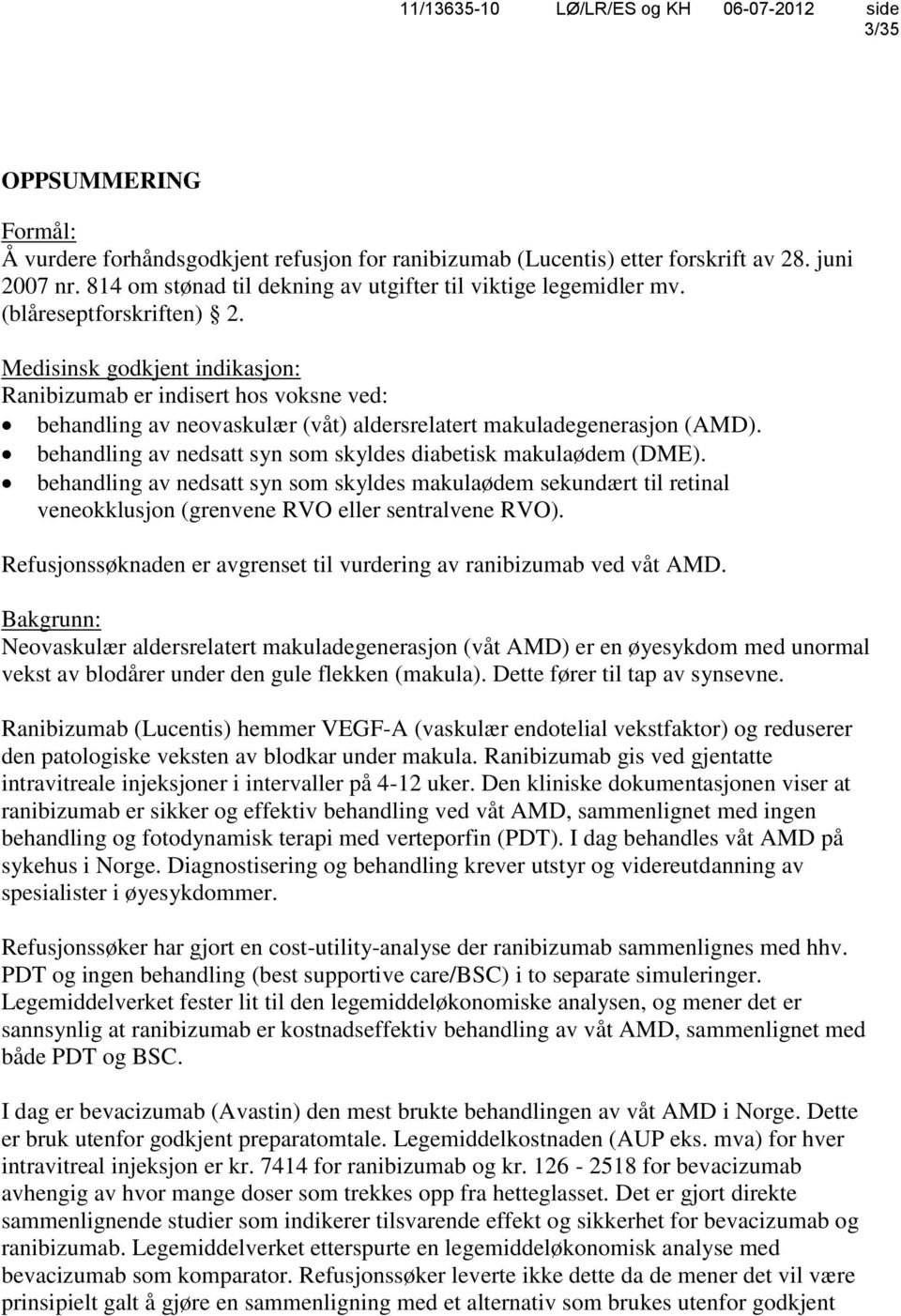 behandling av nedsatt syn som skyldes diabetisk makulaødem (DME). behandling av nedsatt syn som skyldes makulaødem sekundært til retinal veneokklusjon (grenvene RVO eller sentralvene RVO).