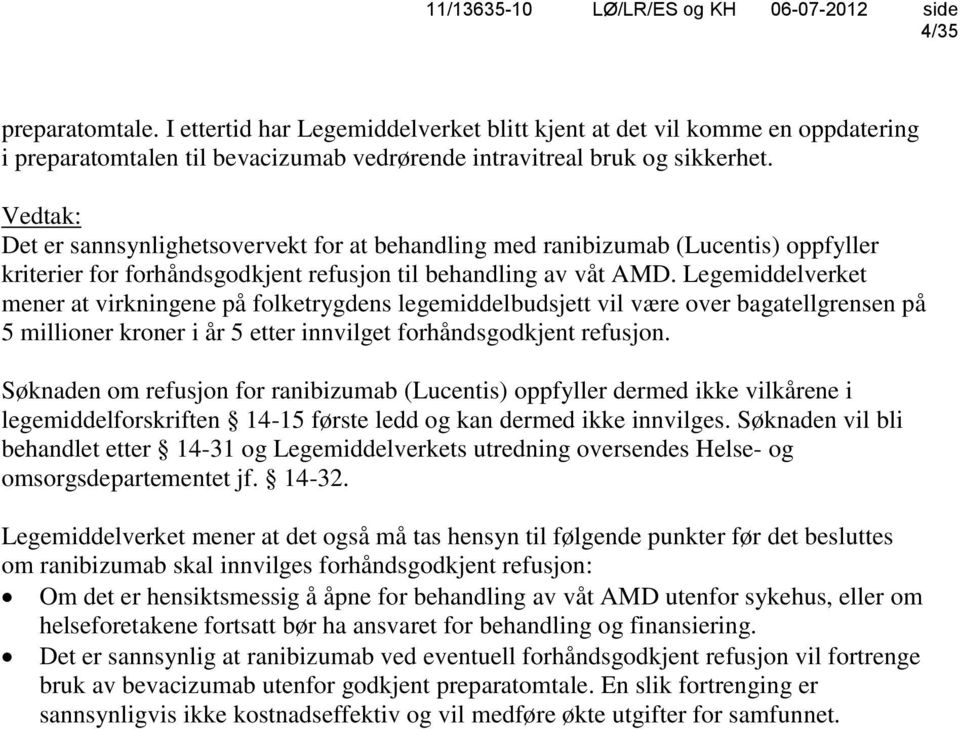 Legemiddelverket mener at virkningene på folketrygdens legemiddelbudsjett vil være over bagatellgrensen på 5 millioner kroner i år 5 etter innvilget forhåndsgodkjent refusjon.