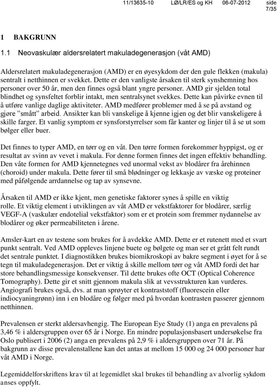 AMD gir sjelden total blindhet og synsfeltet forblir intakt, men sentralsynet svekkes. Dette kan påvirke evnen til å utføre vanlige daglige aktiviteter.