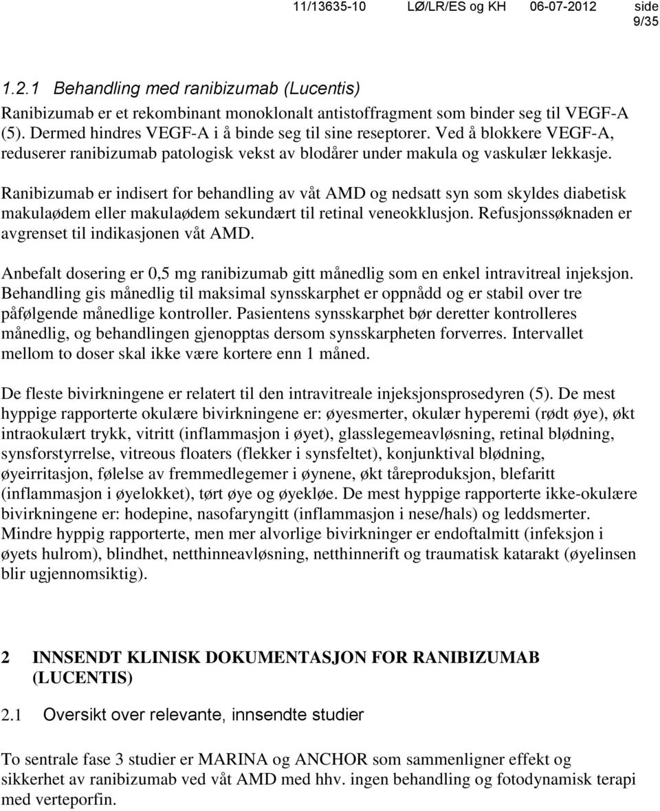 Ranibizumab er indisert for behandling av våt AMD og nedsatt syn som skyldes diabetisk makulaødem eller makulaødem sekundært til retinal veneokklusjon.