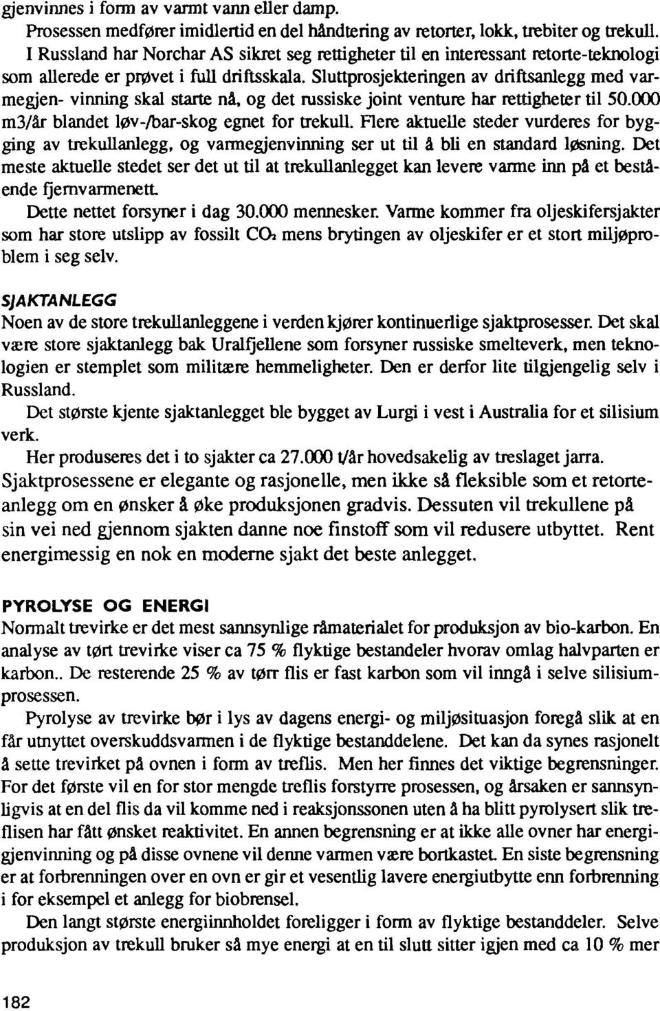 Sluttprosjekteringen av driftsanlegg med varmegjen- vinning skal starte nå, og det russiske joint venture har rettigheter til 50.000 m3/år blandet løv-/bar-skog egnet for trekull.