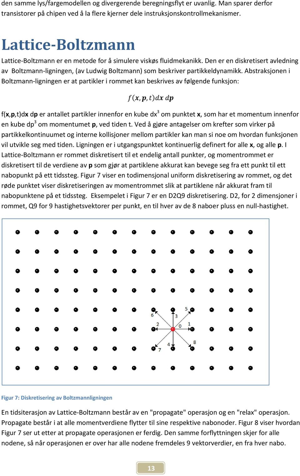 Abstraksjonen i Boltzmann-ligningen er at partikler i rommet kan beskrives av følgende funksjon: f(x,p,t)dx dp er antallet partikler innenfor en kube dx 3 om punktet x, som har et momentum innenfor