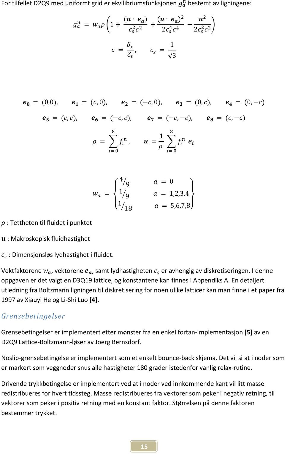 En detaljert utledning fra Boltzmann ligningen til diskretisering for noen ulike latticer kan man finne i et paper fra 1997 av Xiauyi He og Li-Shi Luo [4].