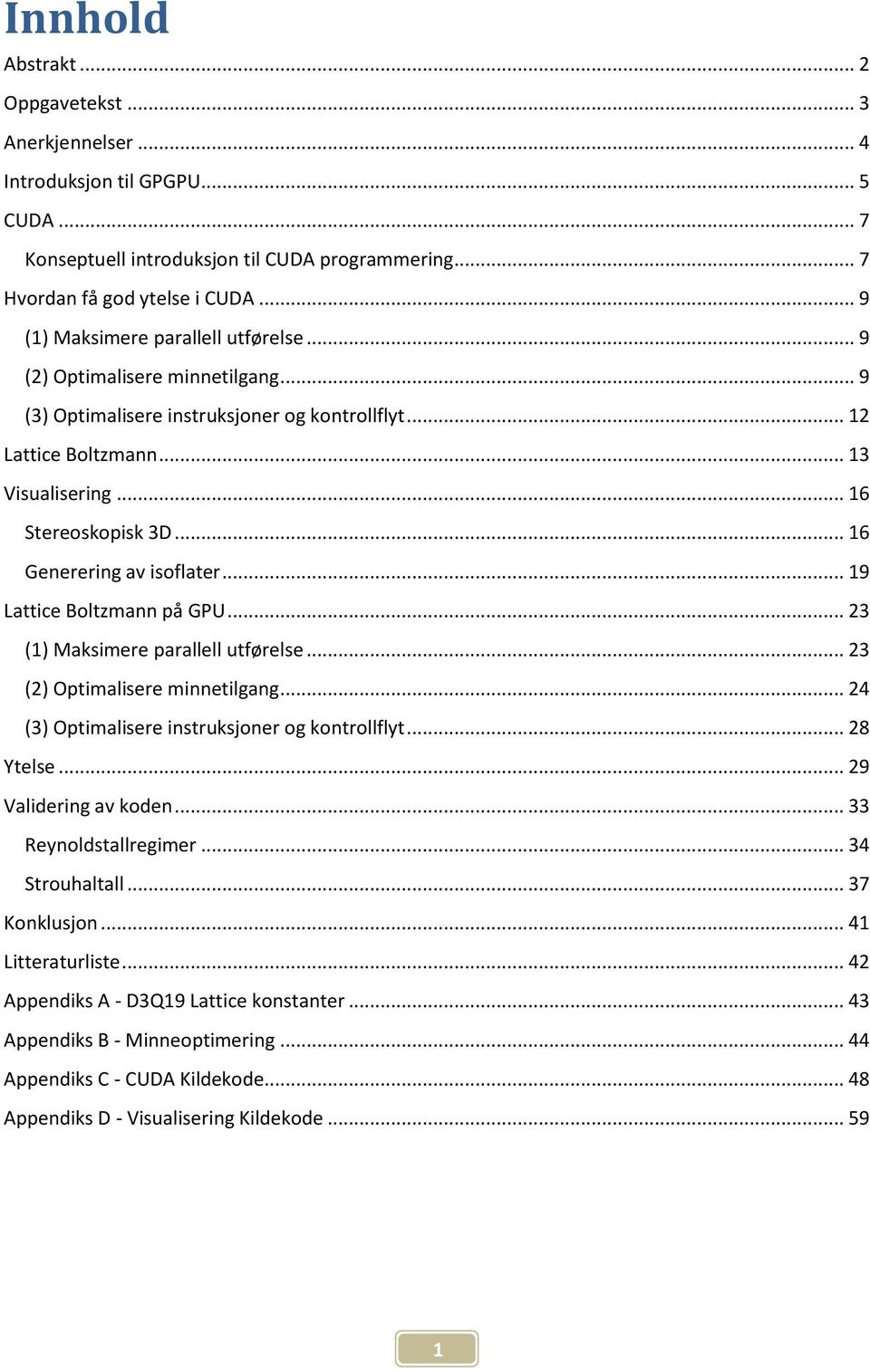 .. 16 Generering av isoflater... 19 Lattice Boltzmann på GPU... 23 (1) Maksimere parallell utførelse... 23 (2) Optimalisere minnetilgang... 24 (3) Optimalisere instruksjoner og kontrollflyt.