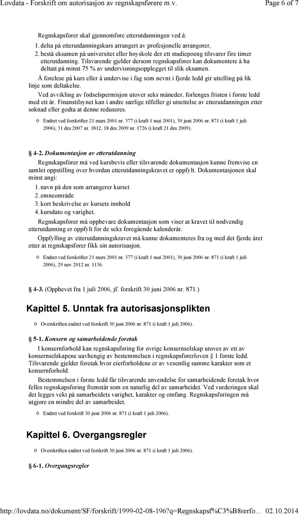 Tilsvarende gjelder dersom regnskapsfører kan dokumentere å ha deltatt på minst 75 % av undervisningsopplegget til slik eksamen.