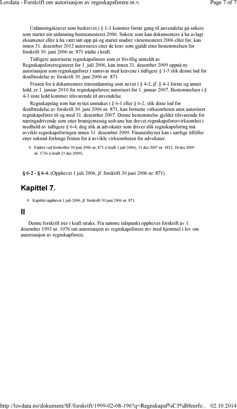 desember 2012 autoriseres etter de krav som gjaldt etter bestemmelsen før forskrift 30. juni 2006 nr. 871 trådte i kraft.