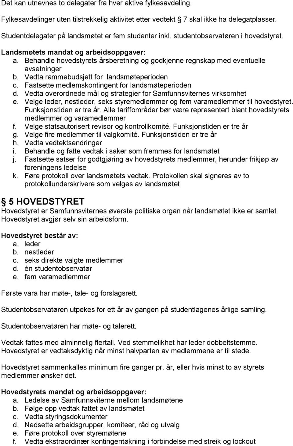 Behandle hovedstyrets årsberetning og godkjenne regnskap med eventuelle avsetninger b. Vedta rammebudsjett for landsmøteperioden c. Fastsette medlemskontingent for landsmøteperioden d.