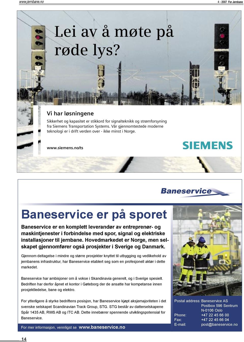 no/ts Baneservice er på sporet Baneservice er en komplett leverandør av entreprenør- og maskintjenester i forbindelse med spor, signal og elektriske installasjoner til jernbane.